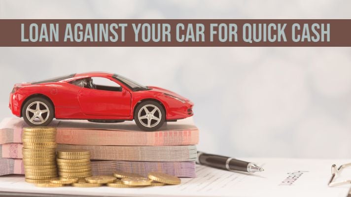 How to Get Loan Against Your Car? Eligibility, Documents, Procedure and All You Need to Know